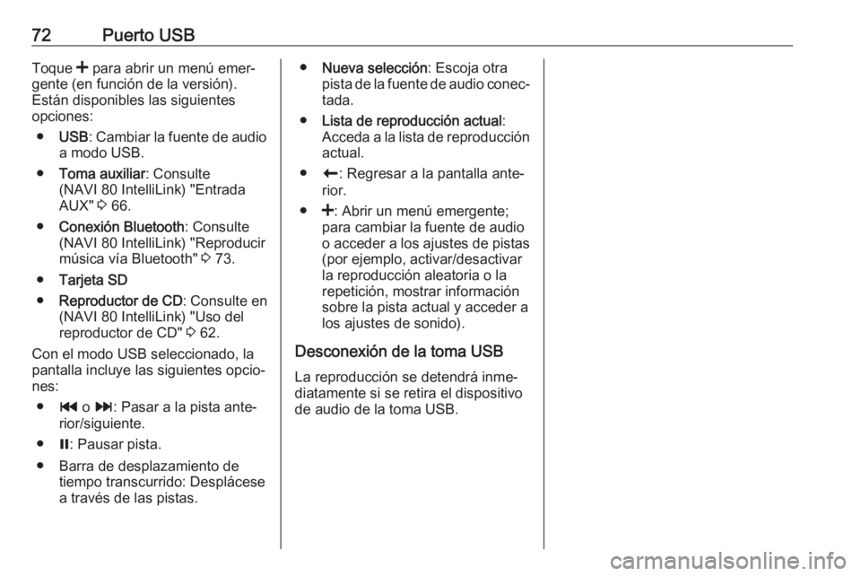 OPEL VIVARO B 2019 Manual de infoentretenimiento (in Spanish) 72Puerto USBToque < para abrir un menú emer‐
gente (en función de la versión).
Están disponibles las siguientes
opciones:
● USB : Cambiar la fuente de audio
a modo USB.
● Toma auxiliar : Con OPEL VIVARO B 2019 Manual de infoentretenimiento (in Spanish) 72Puerto USBToque < para abrir un menú emer‐
gente (en función de la versión).
Están disponibles las siguientes
opciones:
● USB : Cambiar la fuente de audio
a modo USB.
● Toma auxiliar : Con