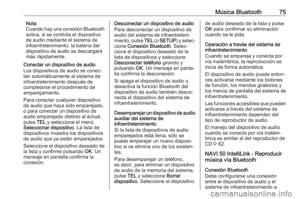OPEL VIVARO B 2019 Manual de infoentretenimiento (in Spanish) Música Bluetooth75Nota
Cuando hay una conexión Bluetooth
activa, si se controla el dispositivo
de audio mediante el sistema de
infoentretenimiento, la batería del
dispositivo de audio se descargar OPEL VIVARO B 2019 Manual de infoentretenimiento (in Spanish) Música Bluetooth75Nota
Cuando hay una conexión Bluetooth
activa, si se controla el dispositivo
de audio mediante el sistema de
infoentretenimiento, la batería del
dispositivo de audio se descargar
