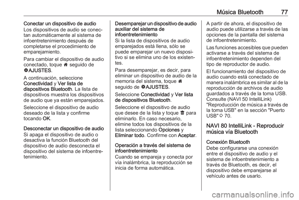 OPEL VIVARO B 2019 Manual de infoentretenimiento (in Spanish) Música Bluetooth77Conectar un dispositivo de audio
Los dispositivos de audio se conec‐ tan automáticamente al sistema de
infoentretenimiento después de
completarse el procedimiento de
emparejamie OPEL VIVARO B 2019 Manual de infoentretenimiento (in Spanish) Música Bluetooth77Conectar un dispositivo de audio
Los dispositivos de audio se conec‐ tan automáticamente al sistema de
infoentretenimiento después de
completarse el procedimiento de
emparejamie