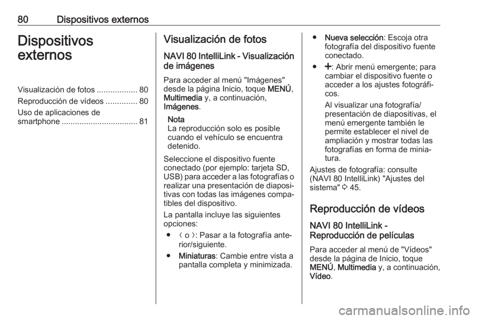 OPEL VIVARO B 2019 Manual de infoentretenimiento (in Spanish) 80Dispositivos externosDispositivos
externosVisualización de fotos ..................80
Reproducción de vídeos ..............80
Uso de aplicaciones de
smartphone .................................. OPEL VIVARO B 2019 Manual de infoentretenimiento (in Spanish) 80Dispositivos externosDispositivos
externosVisualización de fotos ..................80
Reproducción de vídeos ..............80
Uso de aplicaciones de
smartphone ..................................