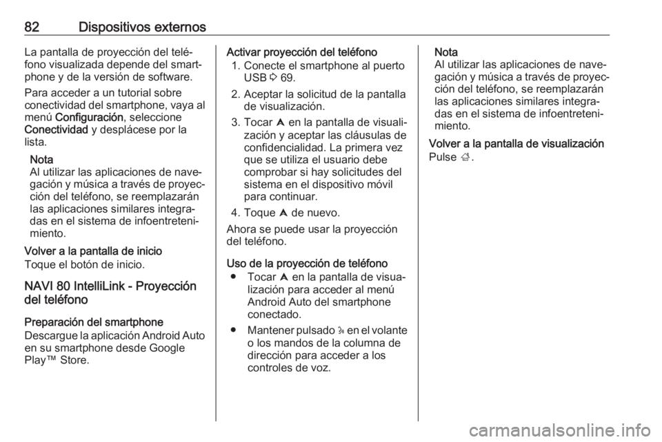 OPEL MOVANO_B 2019  Manual de infoentretenimiento (in Spanish) 82Dispositivos externosLa pantalla de proyección del telé‐
fono visualizada depende del smart‐
phone y de la versión de software.
Para acceder a un tutorial sobre
conectividad del smartphone, v