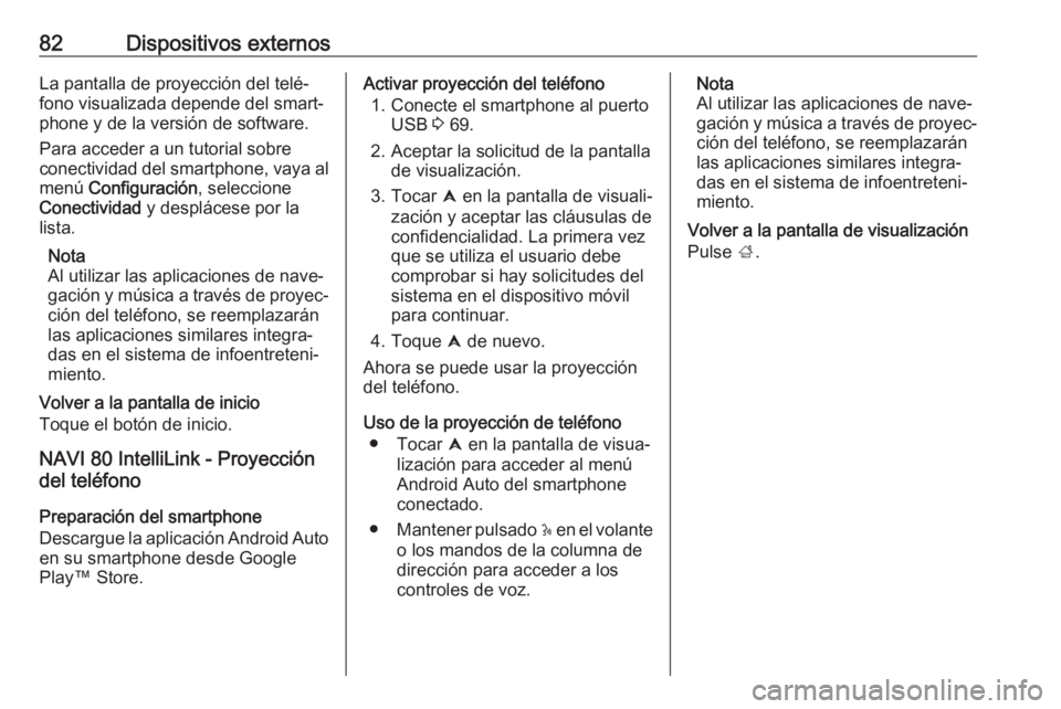 OPEL VIVARO B 2019  Manual de infoentretenimiento (in Spanish) 82Dispositivos externosLa pantalla de proyección del telé‐
fono visualizada depende del smart‐
phone y de la versión de software.
Para acceder a un tutorial sobre
conectividad del smartphone, v