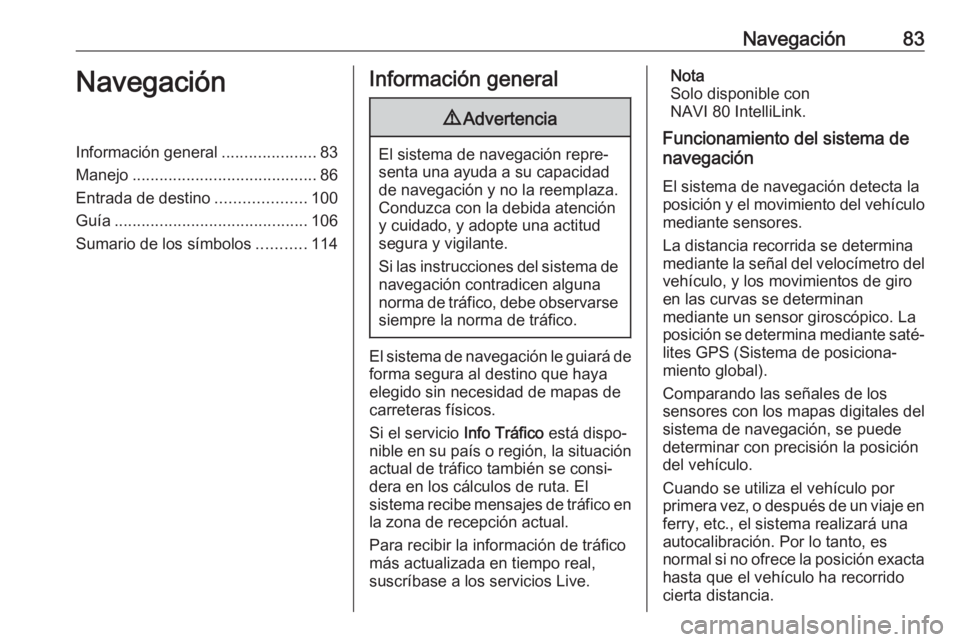 OPEL MOVANO_B 2019  Manual de infoentretenimiento (in Spanish) Navegación83NavegaciónInformación general.....................83
Manejo ......................................... 86
Entrada de destino ....................100
Guía ...............................