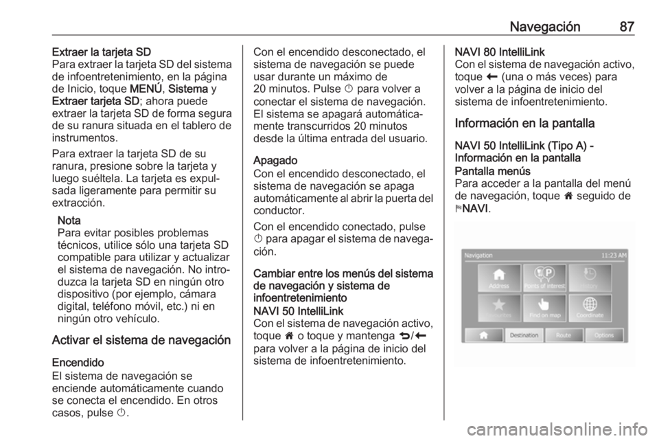 OPEL MOVANO_B 2019  Manual de infoentretenimiento (in Spanish) Navegación87Extraer la tarjeta SD
Para extraer la tarjeta SD del sistema
de infoentretenimiento, en la página
de Inicio, toque  MENÚ, Sistema  y
Extraer tarjeta SD ; ahora puede
extraer la tarjeta 
