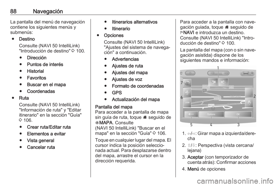 OPEL MOVANO_B 2019  Manual de infoentretenimiento (in Spanish) 88NavegaciónLa pantalla del menú de navegacióncontiene los siguientes menús y
submenús:
● Destino
Consulte (NAVI 50 IntelliLink)
"Introducción de destino"  3 100.
● Dirección
● Pu