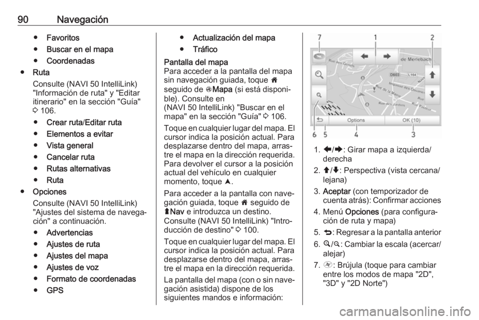 OPEL VIVARO B 2019  Manual de infoentretenimiento (in Spanish) 90Navegación●Favoritos
● Buscar en el mapa
● Coordenadas
● Ruta
Consulte (NAVI 50 IntelliLink) "Información de ruta" y "Editar
itinerario" en la sección "Guía"
3  1