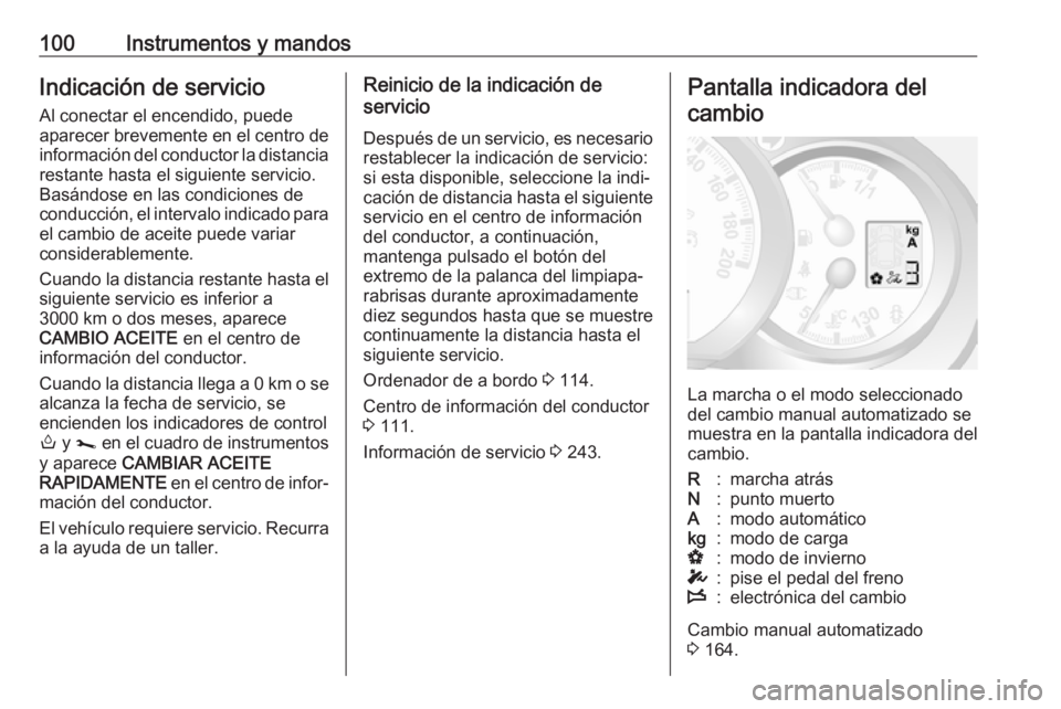 OPEL MOVANO_B 2019  Manual de Instrucciones (in Spanish) 100Instrumentos y mandosIndicación de servicioAl conectar el encendido, puede
aparecer brevemente en el centro de
información del conductor la distancia
restante hasta el siguiente servicio.
Basánd