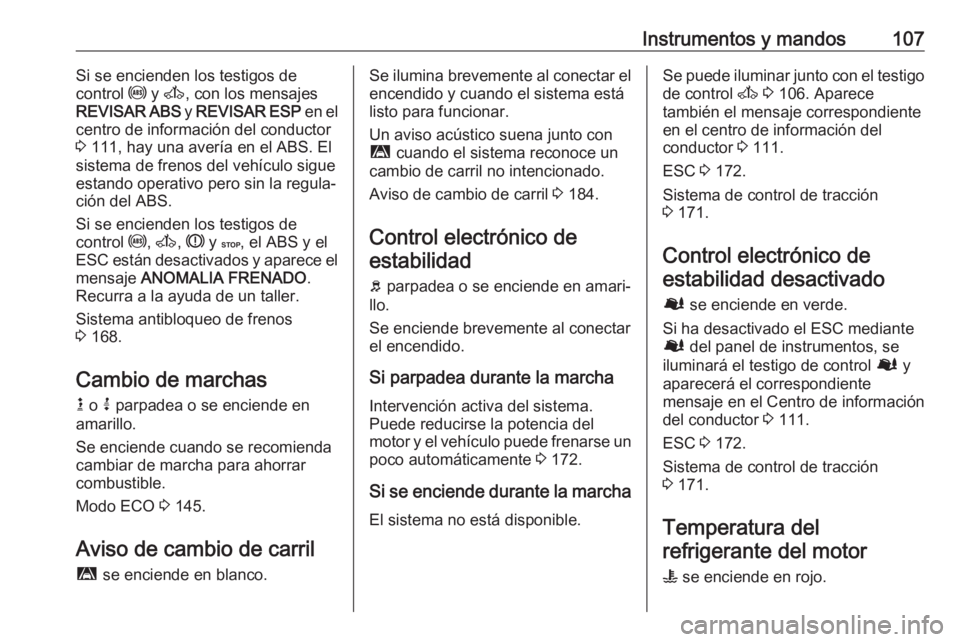 OPEL MOVANO_B 2019  Manual de Instrucciones (in Spanish) Instrumentos y mandos107Si se encienden los testigos de
control  u y A , con los mensajes
REVISAR ABS  y REVISAR ESP  en el
centro de información del conductor
3  111, hay una avería en el ABS. El
s