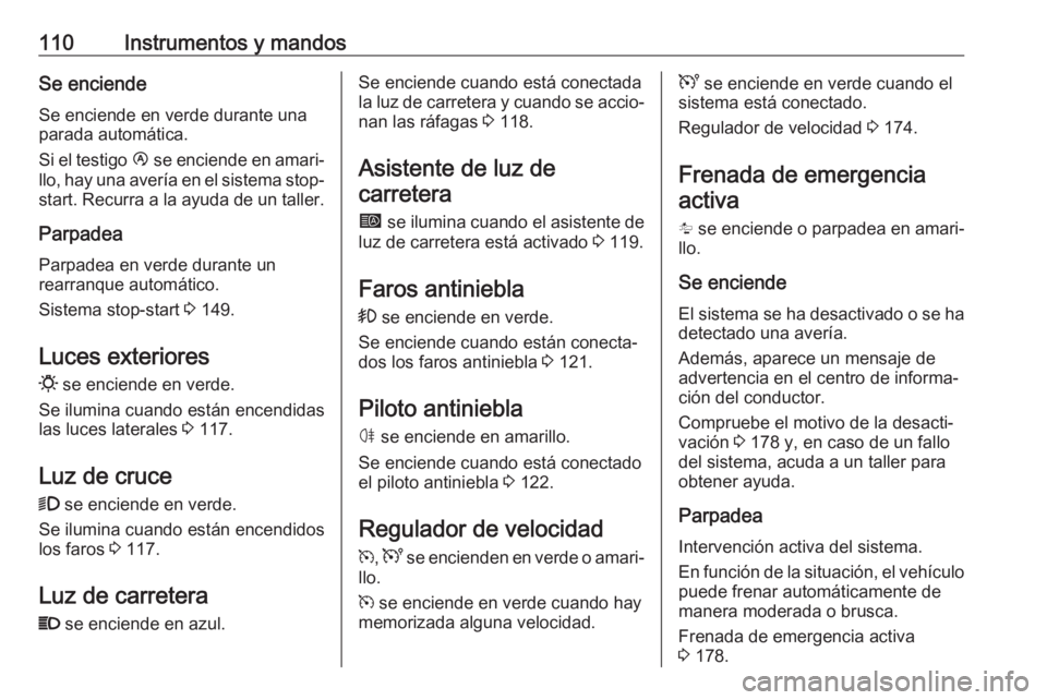 OPEL MOVANO_B 2019 Manual de Instrucciones (in Spanish) 110Instrumentos y mandosSe enciende
Se enciende en verde durante una
parada automática.
Si el testigo Ï se enciende en amari‐
llo, hay una avería en el sistema stop- start. Recurra a la ayuda de OPEL MOVANO_B 2019 Manual de Instrucciones (in Spanish) 110Instrumentos y mandosSe enciende
Se enciende en verde durante una
parada automática.
Si el testigo Ï se enciende en amari‐
llo, hay una avería en el sistema stop- start. Recurra a la ayuda de