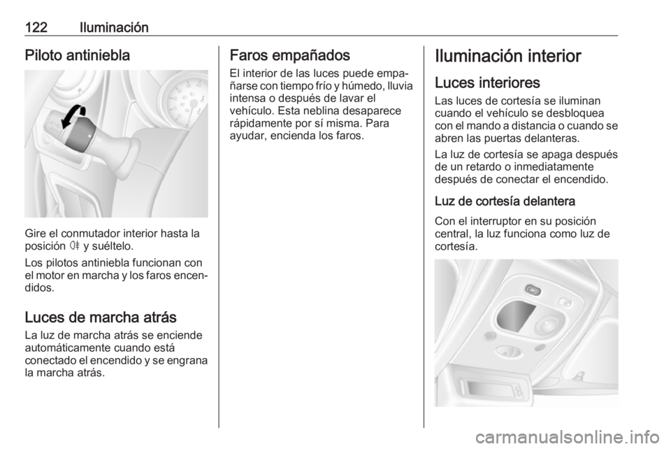 OPEL MOVANO_B 2019  Manual de Instrucciones (in Spanish) 122IluminaciónPiloto antiniebla
Gire el conmutador interior hasta la
posición  ø y suéltelo.
Los pilotos antiniebla funcionan con el motor en marcha y los faros encen‐
didos.
Luces de marcha atr
