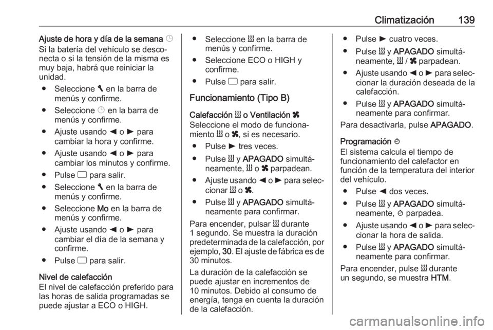 OPEL MOVANO_B 2019  Manual de Instrucciones (in Spanish) Climatización139Ajuste de hora y día de la semana Þ
Si la batería del vehículo se desco‐
necta o si la tensión de la misma es
muy baja, habrá que reiniciar la
unidad.
● Seleccione  F en la 