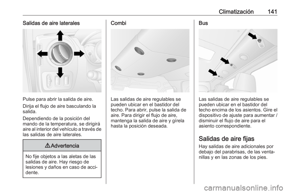 OPEL MOVANO_B 2019  Manual de Instrucciones (in Spanish) Climatización141Salidas de aire laterales
Pulse para abrir la salida de aire.
Dirija el flujo de aire basculando la
salida.
Dependiendo de la posición del
mando de la temperatura, se dirigirá
aire 