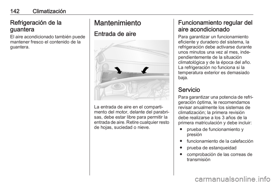 OPEL MOVANO_B 2019  Manual de Instrucciones (in Spanish) 142ClimatizaciónRefrigeración de laguantera
El aire acondicionado también puede
mantener fresco el contenido de la
guantera.Mantenimiento
Entrada de aire
La entrada de aire en el comparti‐
mento 