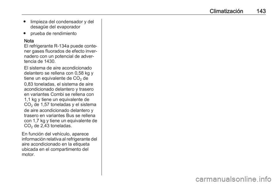 OPEL MOVANO_B 2019  Manual de Instrucciones (in Spanish) Climatización143● limpieza del condensador y deldesagüe del evaporador
● prueba de rendimiento
Nota
El refrigerante R-134a puede conte‐
ner gases fluorados de efecto inver‐
nadero con un pot