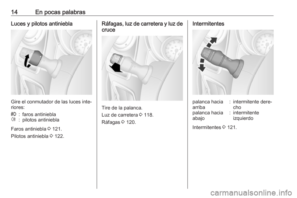 OPEL MOVANO_B 2019  Manual de Instrucciones (in Spanish) 14En pocas palabrasLuces y pilotos antiniebla
Gire el conmutador de las luces inte‐
riores:
>:faros antinieblaø:pilotos antiniebla
Faros antiniebla  3 121.
Pilotos antiniebla  3 122.
Ráfagas, luz 