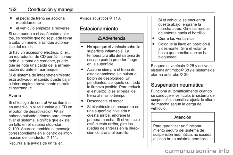 OPEL MOVANO_B 2019  Manual de Instrucciones (in Spanish) 152Conducción y manejo● el pedal de freno se accionarepetidamente
● el vehículo empieza a moverse
Si una puerta o el capó están abier‐
tos, es posible que no se pueda llevar
a cabo un nuevo 