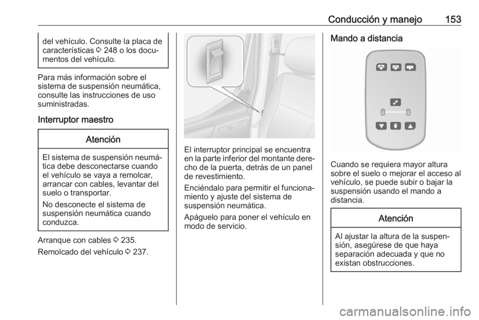 OPEL MOVANO_B 2019  Manual de Instrucciones (in Spanish) Conducción y manejo153del vehículo. Consulte la placa de
características  3 248 o los docu‐
mentos del vehículo.
Para más información sobre el
sistema de suspensión neumática,
consulte las i