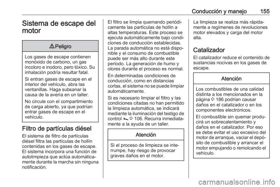 OPEL MOVANO_B 2019  Manual de Instrucciones (in Spanish) Conducción y manejo155Sistema de escape del
motor9 Peligro
Los gases de escape contienen
monóxido de carbono, un gas
incoloro e inodoro, pero tóxico. Su inhalación podría resultar fatal.
Si entra