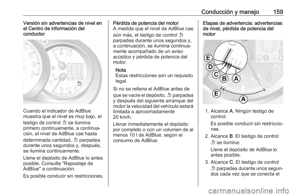 OPEL MOVANO_B 2019 Manual de Instrucciones (in Spanish) Conducción y manejo159Versión sin advertencias de nivel en
el Centro de información del
conductor
Cuando el indicador de AdBlue
muestra que el nivel es muy bajo, el
testigo de control ú se ilumin OPEL MOVANO_B 2019 Manual de Instrucciones (in Spanish) Conducción y manejo159Versión sin advertencias de nivel en
el Centro de información del
conductor
Cuando el indicador de AdBlue
muestra que el nivel es muy bajo, el
testigo de control ú se ilumin