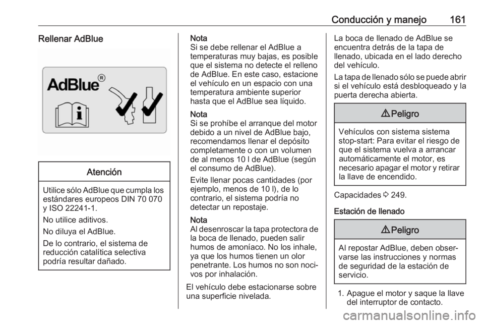 OPEL MOVANO_B 2019 Manual de Instrucciones (in Spanish) Conducción y manejo161Rellenar AdBlueAtención
Utilice sólo AdBlue que cumpla losestándares europeos DIN 70 070
y ISO 22241-1.
No utilice aditivos.
No diluya el AdBlue.
De lo contrario, el sistema OPEL MOVANO_B 2019 Manual de Instrucciones (in Spanish) Conducción y manejo161Rellenar AdBlueAtención
Utilice sólo AdBlue que cumpla losestándares europeos DIN 70 070
y ISO 22241-1.
No utilice aditivos.
No diluya el AdBlue.
De lo contrario, el sistema