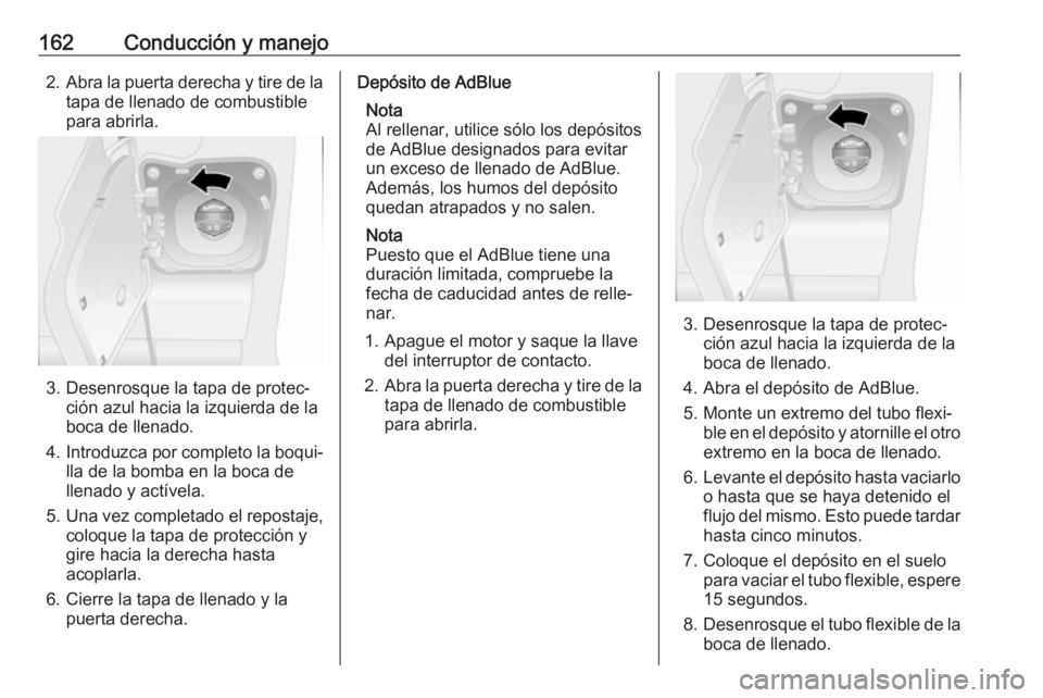 OPEL MOVANO_B 2019 Manual de Instrucciones (in Spanish) 162Conducción y manejo2.Abra la puerta derecha y tire de la
tapa de llenado de combustible
para abrirla.
3. Desenrosque la tapa de protec‐ ción azul hacia la izquierda de la
boca de llenado.
4. In OPEL MOVANO_B 2019 Manual de Instrucciones (in Spanish) 162Conducción y manejo2.Abra la puerta derecha y tire de la
tapa de llenado de combustible
para abrirla.
3. Desenrosque la tapa de protec‐ ción azul hacia la izquierda de la
boca de llenado.
4. In