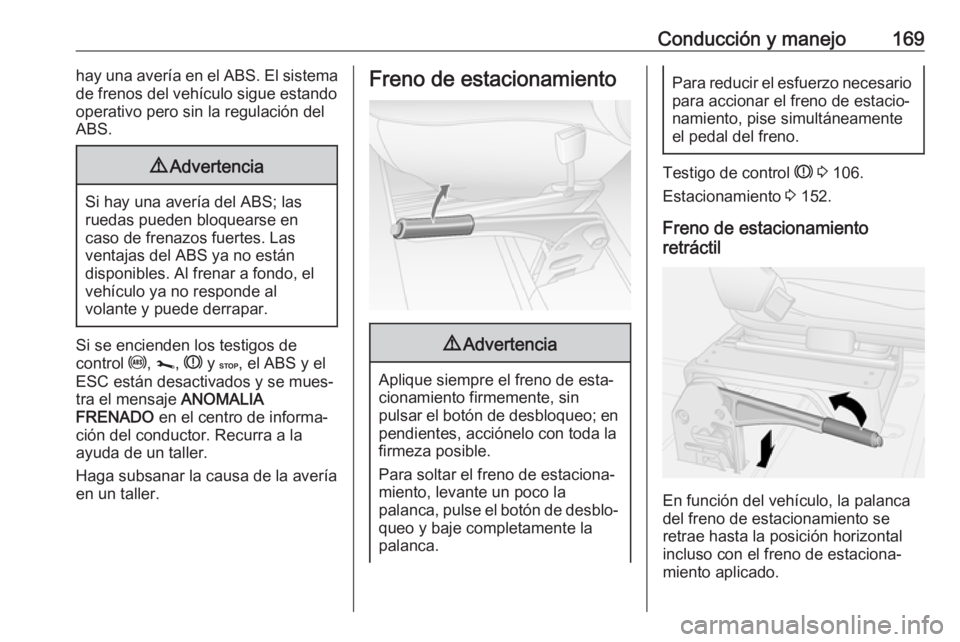 OPEL MOVANO_B 2019 Manual de Instrucciones (in Spanish) Conducción y manejo169hay una avería en el ABS. El sistema
de frenos del vehículo sigue estando
operativo pero sin la regulación del ABS.9 Advertencia
Si hay una avería del ABS; las
ruedas pueden OPEL MOVANO_B 2019 Manual de Instrucciones (in Spanish) Conducción y manejo169hay una avería en el ABS. El sistema
de frenos del vehículo sigue estando
operativo pero sin la regulación del ABS.9 Advertencia
Si hay una avería del ABS; las
ruedas pueden