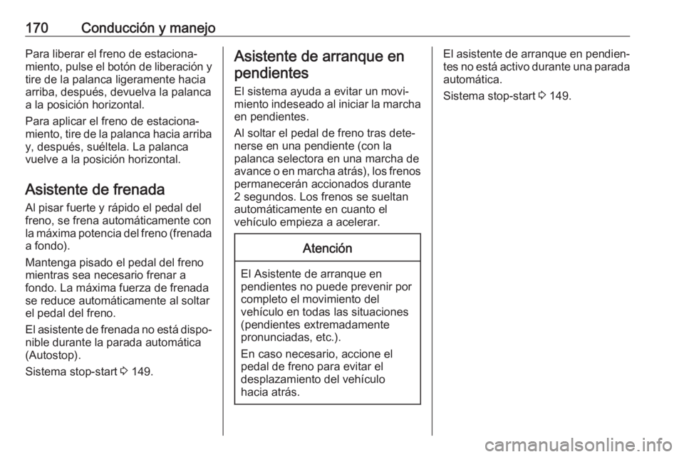 OPEL MOVANO_B 2019 Manual de Instrucciones (in Spanish) 170Conducción y manejoPara liberar el freno de estaciona‐
miento, pulse el botón de liberación y tire de la palanca ligeramente hacia
arriba, después, devuelva la palanca
a la posición horizont OPEL MOVANO_B 2019 Manual de Instrucciones (in Spanish) 170Conducción y manejoPara liberar el freno de estaciona‐
miento, pulse el botón de liberación y tire de la palanca ligeramente hacia
arriba, después, devuelva la palanca
a la posición horizont