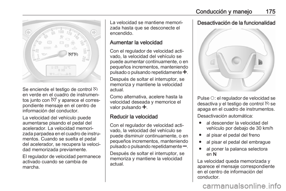 OPEL MOVANO_B 2019 Manual de Instrucciones (in Spanish) Conducción y manejo175
Se enciende el testigo de control m
en verde en el cuadro de instrumen‐
tos junto con U y aparece el corres‐
pondiente mensaje en el centro de información del conductor.
OPEL MOVANO_B 2019 Manual de Instrucciones (in Spanish) Conducción y manejo175
Se enciende el testigo de control m
en verde en el cuadro de instrumen‐
tos junto con U y aparece el corres‐
pondiente mensaje en el centro de información del conductor.