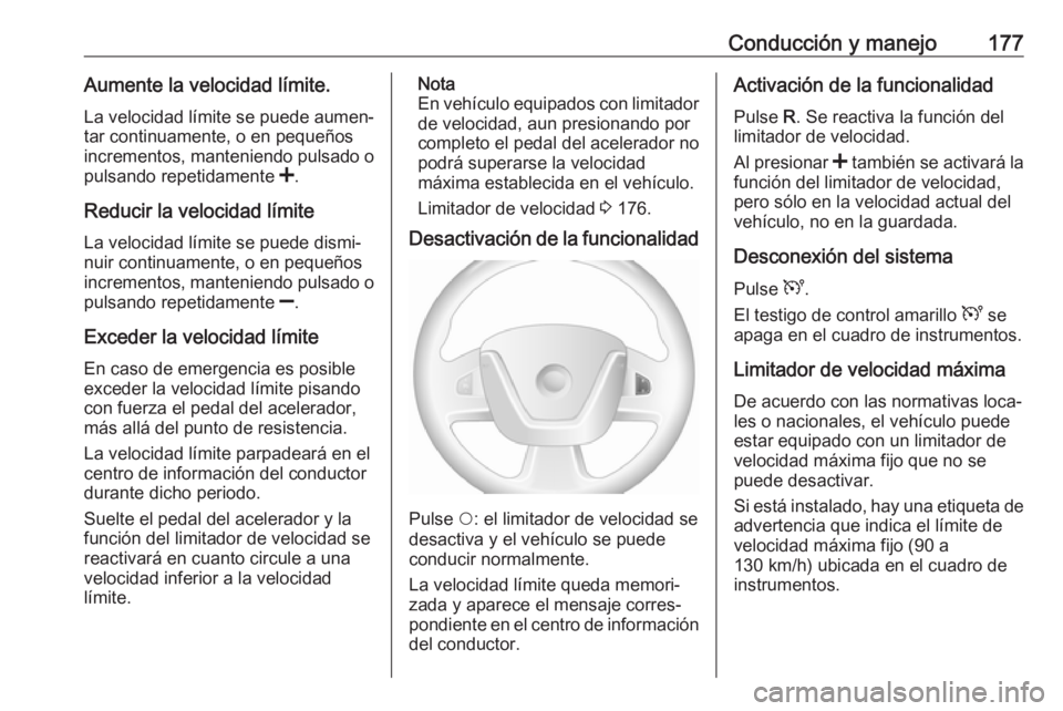 OPEL MOVANO_B 2019 Manual de Instrucciones (in Spanish) Conducción y manejo177Aumente la velocidad límite.La velocidad límite se puede aumen‐
tar continuamente, o en pequeños
incrementos, manteniendo pulsado o
pulsando repetidamente <.
Reducir la ve OPEL MOVANO_B 2019 Manual de Instrucciones (in Spanish) Conducción y manejo177Aumente la velocidad límite.La velocidad límite se puede aumen‐
tar continuamente, o en pequeños
incrementos, manteniendo pulsado o
pulsando repetidamente <.
Reducir la ve