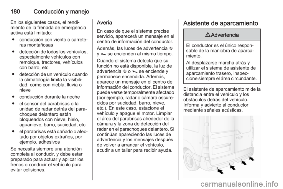 OPEL MOVANO_B 2019  Manual de Instrucciones (in Spanish) 180Conducción y manejoEn los siguientes casos, el rendi‐
miento de la frenada de emergencia activa está limitado:
● conducción con viento o carrete‐ ras montañosas
● detección de todos lo