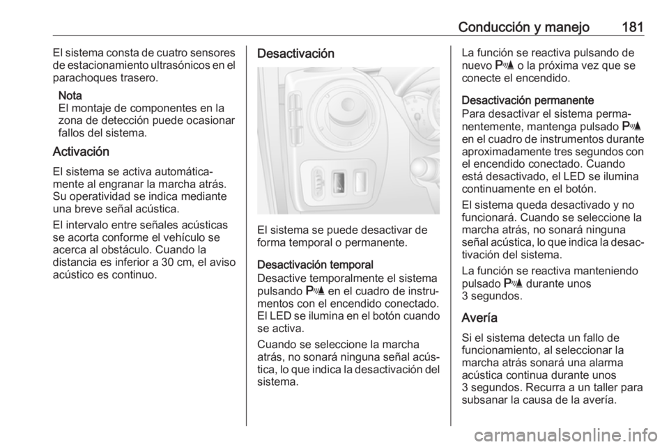 OPEL MOVANO_B 2019  Manual de Instrucciones (in Spanish) Conducción y manejo181El sistema consta de cuatro sensores
de estacionamiento ultrasónicos en el
parachoques trasero.
Nota
El montaje de componentes en la
zona de detección puede ocasionar
fallos d