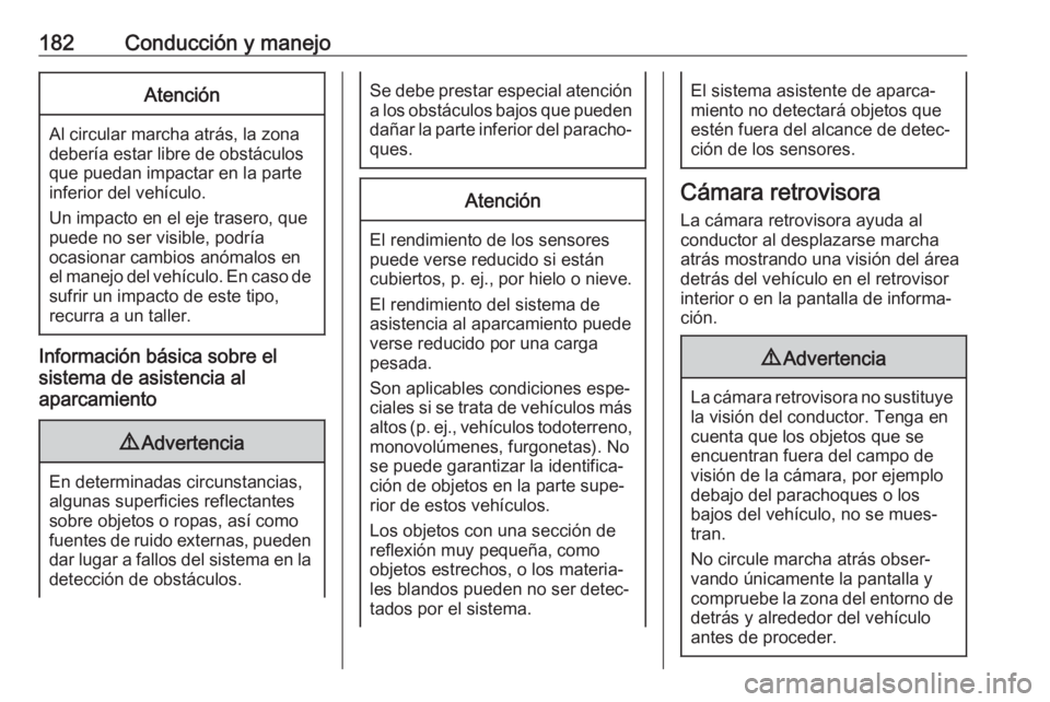OPEL MOVANO_B 2019  Manual de Instrucciones (in Spanish) 182Conducción y manejoAtención
Al circular marcha atrás, la zona
debería estar libre de obstáculos
que puedan impactar en la parte
inferior del vehículo.
Un impacto en el eje trasero, que
puede 