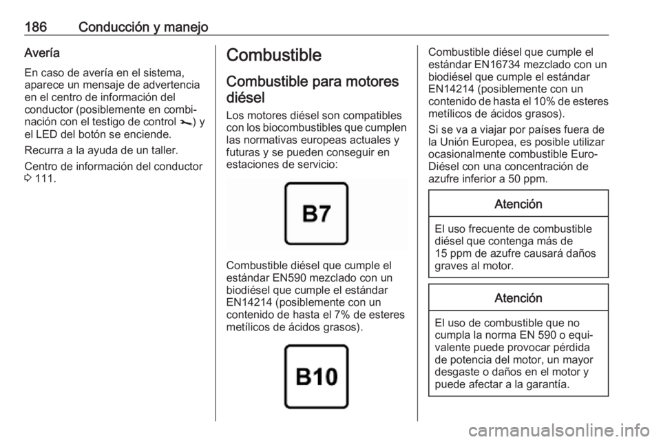 OPEL MOVANO_B 2019  Manual de Instrucciones (in Spanish) 186Conducción y manejoAveríaEn caso de avería en el sistema,
aparece un mensaje de advertencia
en el centro de información del
conductor (posiblemente en combi‐
nación con el testigo de control
