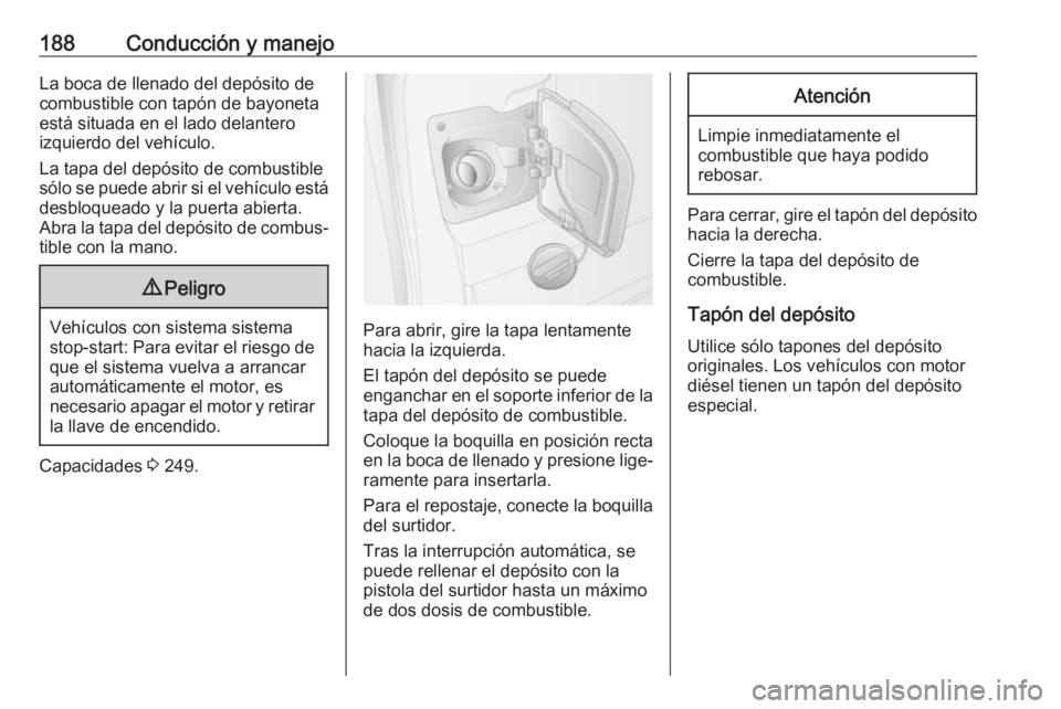 OPEL MOVANO_B 2019  Manual de Instrucciones (in Spanish) 188Conducción y manejoLa boca de llenado del depósito de
combustible con tapón de bayoneta
está situada en el lado delantero
izquierdo del vehículo.
La tapa del depósito de combustible
sólo se 