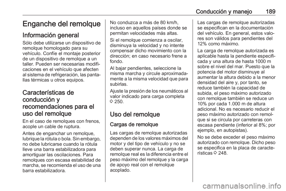 OPEL MOVANO_B 2019 Manual de Instrucciones (in Spanish) Conducción y manejo189Enganche del remolque
Información general Sólo debe utilizarse un dispositivo de
remolque homologado para su
vehículo. Confíe el montaje posterior
de un dispositivo de remol OPEL MOVANO_B 2019 Manual de Instrucciones (in Spanish) Conducción y manejo189Enganche del remolque
Información general Sólo debe utilizarse un dispositivo de
remolque homologado para su
vehículo. Confíe el montaje posterior
de un dispositivo de remol