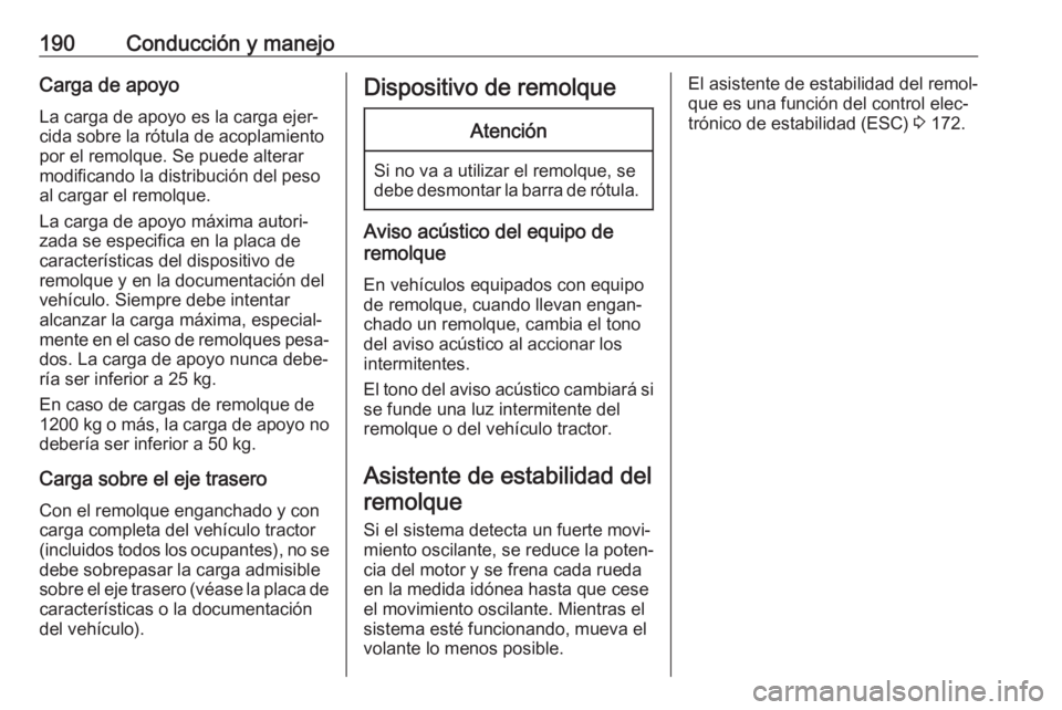 OPEL MOVANO_B 2019 Manual de Instrucciones (in Spanish) 190Conducción y manejoCarga de apoyoLa carga de apoyo es la carga ejer‐
cida sobre la rótula de acoplamiento
por el remolque. Se puede alterar
modificando la distribución del peso
al cargar el re OPEL MOVANO_B 2019 Manual de Instrucciones (in Spanish) 190Conducción y manejoCarga de apoyoLa carga de apoyo es la carga ejer‐
cida sobre la rótula de acoplamiento
por el remolque. Se puede alterar
modificando la distribución del peso
al cargar el re
