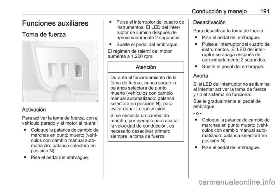 OPEL MOVANO_B 2019 Manual de Instrucciones (in Spanish) Conducción y manejo191Funciones auxiliaresToma de fuerza
Activación Para activar la toma de fuerza, con el
vehículo parado y el motor al ralentí:
● Coloque la palanca de cambio de
marchas en pun OPEL MOVANO_B 2019 Manual de Instrucciones (in Spanish) Conducción y manejo191Funciones auxiliaresToma de fuerza
Activación Para activar la toma de fuerza, con el
vehículo parado y el motor al ralentí:
● Coloque la palanca de cambio de
marchas en pun