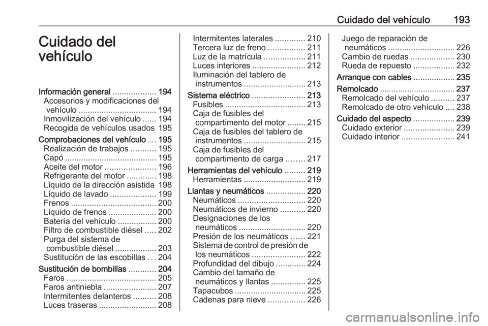 OPEL MOVANO_B 2019 Manual de Instrucciones (in Spanish) Cuidado del vehículo193Cuidado del
vehículoInformación general ...................194
Accesorios y modificaciones del vehículo .................................. 194
Inmovilización del vehículo OPEL MOVANO_B 2019 Manual de Instrucciones (in Spanish) Cuidado del vehículo193Cuidado del
vehículoInformación general ...................194
Accesorios y modificaciones del vehículo .................................. 194
Inmovilización del vehículo