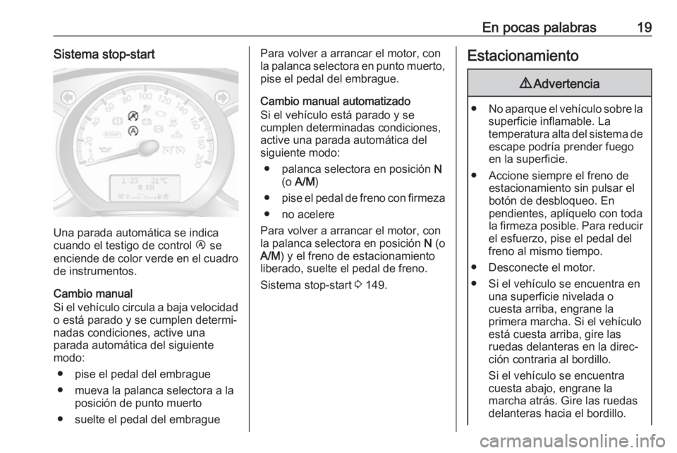 OPEL MOVANO_B 2019  Manual de Instrucciones (in Spanish) En pocas palabras19Sistema stop-start
Una parada automática se indica
cuando el testigo de control  Ï se
enciende de color verde en el cuadro de instrumentos.
Cambio manual
Si el vehículo circula a