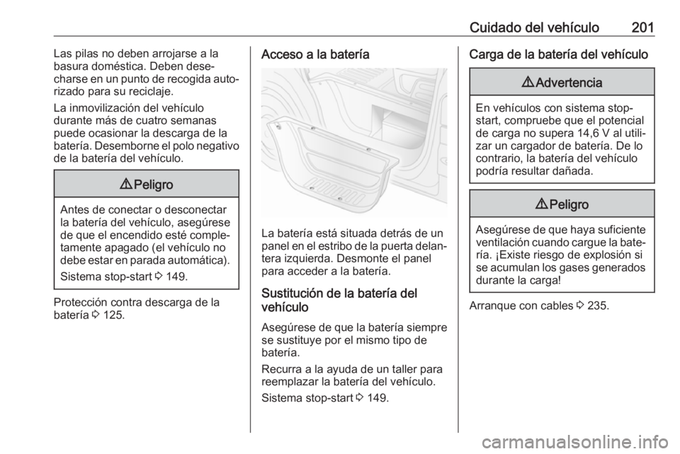 OPEL MOVANO_B 2019  Manual de Instrucciones (in Spanish) Cuidado del vehículo201Las pilas no deben arrojarse a la
basura doméstica. Deben dese‐
charse en un punto de recogida auto‐
rizado para su reciclaje.
La inmovilización del vehículo
durante má