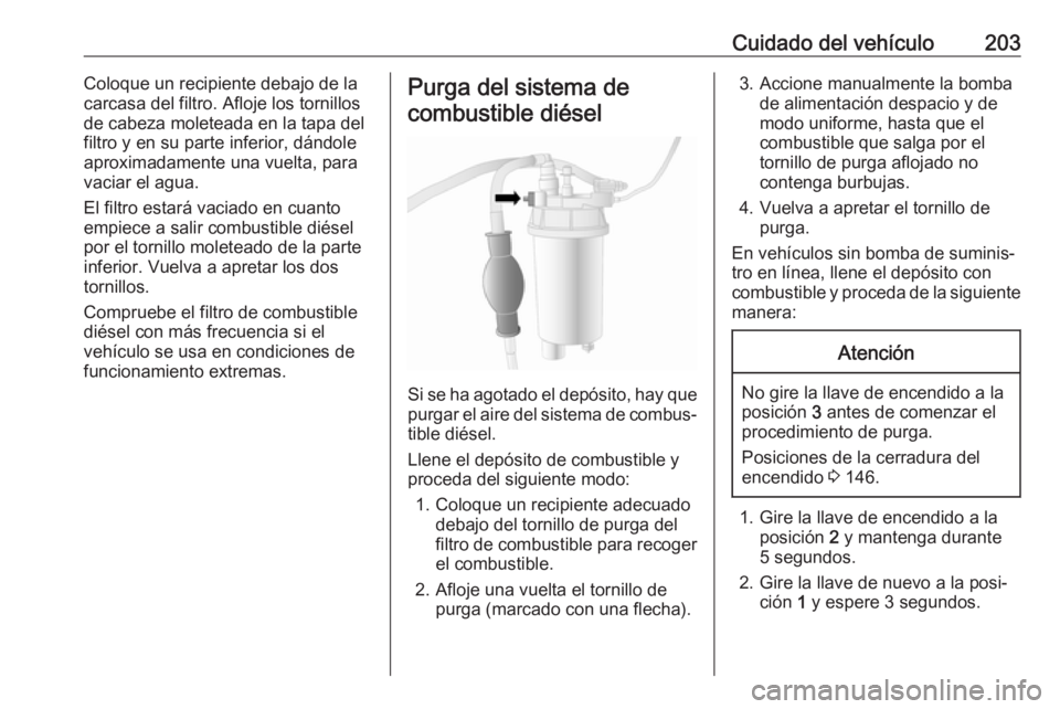 OPEL MOVANO_B 2019  Manual de Instrucciones (in Spanish) Cuidado del vehículo203Coloque un recipiente debajo de la
carcasa del filtro. Afloje los tornillos
de cabeza moleteada en la tapa del filtro y en su parte inferior, dándole
aproximadamente una vuelt