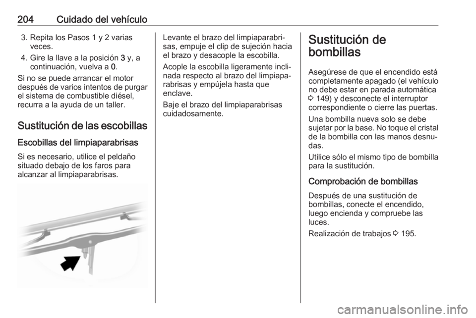 OPEL MOVANO_B 2019  Manual de Instrucciones (in Spanish) 204Cuidado del vehículo3. Repita los Pasos 1 y 2 variasveces.
4. Gire la llave a la posición  3 y, a
continuación, vuelva a  0.
Si no se puede arrancar el motor
después de varios intentos de purga