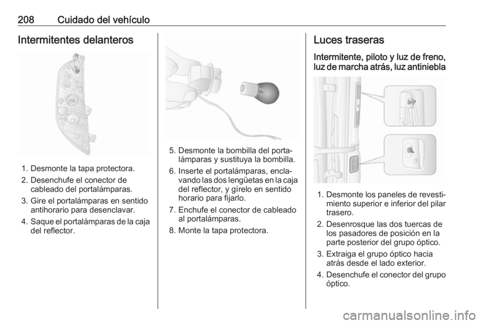 OPEL MOVANO_B 2019  Manual de Instrucciones (in Spanish) 208Cuidado del vehículoIntermitentes delanteros
1. Desmonte la tapa protectora.
2. Desenchufe el conector de cableado del portalámparas.
3. Gire el portalámparas en sentido antihorario para desencl