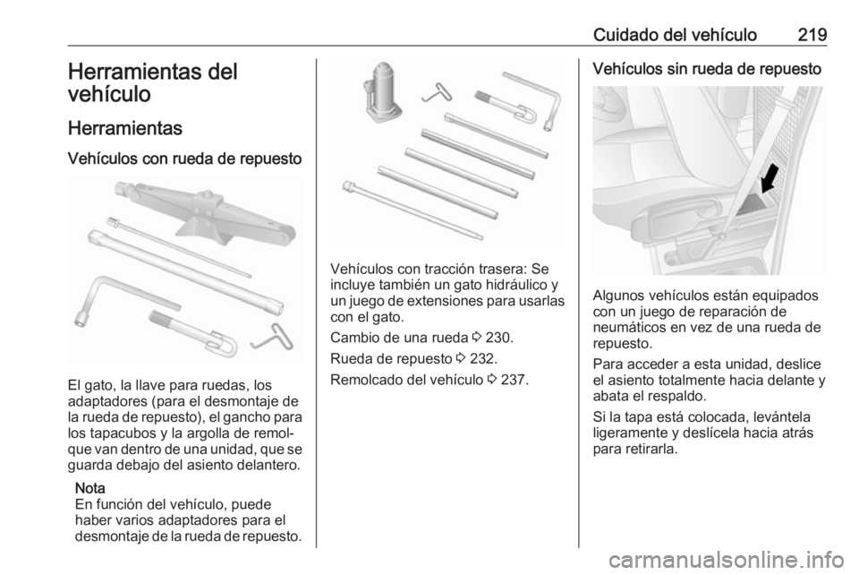 OPEL MOVANO_B 2019 Manual de Instrucciones (in Spanish) Cuidado del vehículo219Herramientas del
vehículo
Herramientas Vehículos con rueda de repuesto
El gato, la llave para ruedas, los
adaptadores (para el desmontaje de la rueda de repuesto), el gancho OPEL MOVANO_B 2019 Manual de Instrucciones (in Spanish) Cuidado del vehículo219Herramientas del
vehículo
Herramientas Vehículos con rueda de repuesto
El gato, la llave para ruedas, los
adaptadores (para el desmontaje de la rueda de repuesto), el gancho