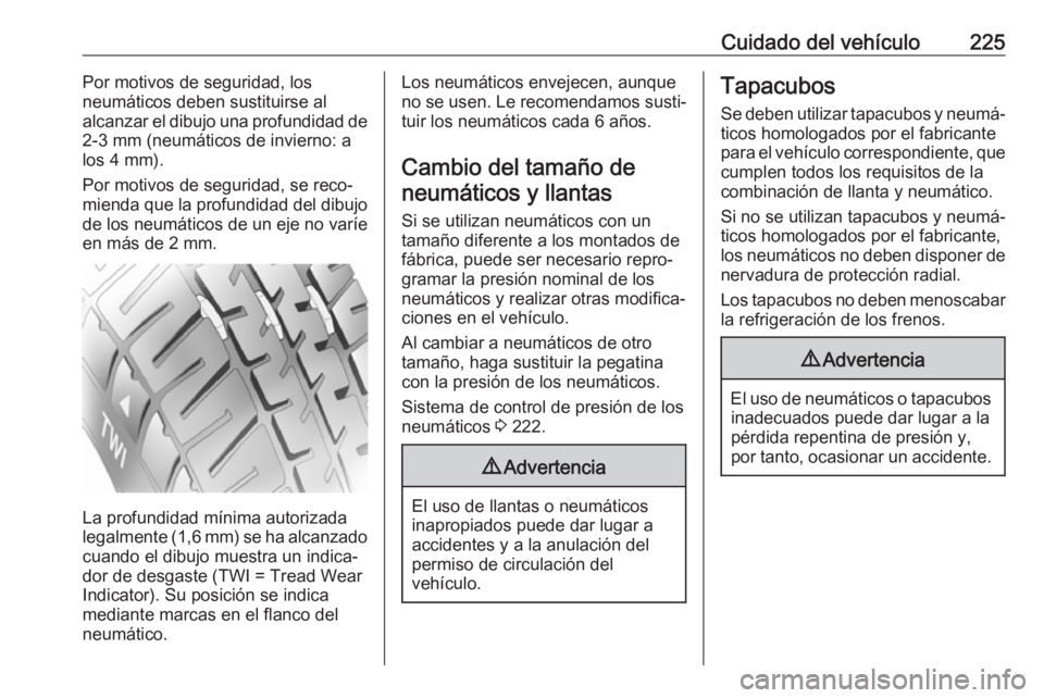 OPEL MOVANO_B 2019 Manual de Instrucciones (in Spanish) Cuidado del vehículo225Por motivos de seguridad, los
neumáticos deben sustituirse al
alcanzar el dibujo una profundidad de
2-3 mm (neumáticos de invierno: a
los 4 mm).
Por motivos de seguridad, se OPEL MOVANO_B 2019 Manual de Instrucciones (in Spanish) Cuidado del vehículo225Por motivos de seguridad, los
neumáticos deben sustituirse al
alcanzar el dibujo una profundidad de
2-3 mm (neumáticos de invierno: a
los 4 mm).
Por motivos de seguridad, se