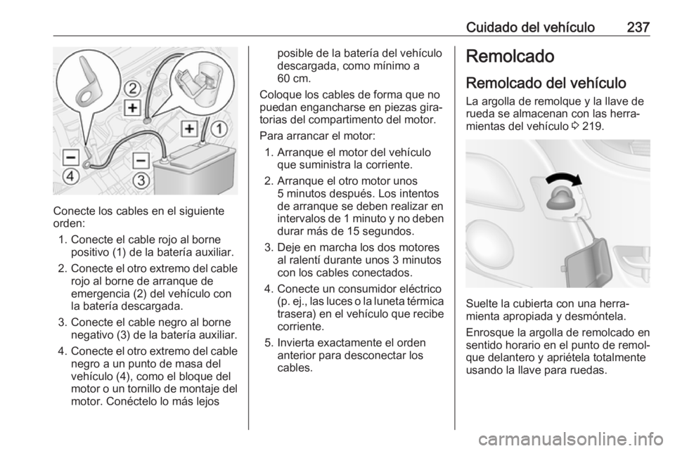 OPEL MOVANO_B 2019  Manual de Instrucciones (in Spanish) Cuidado del vehículo237
Conecte los cables en el siguiente
orden:
1. Conecte el cable rojo al borne positivo (1) de la batería auxiliar.
2. Conecte el otro extremo del cable
rojo al borne de arranqu