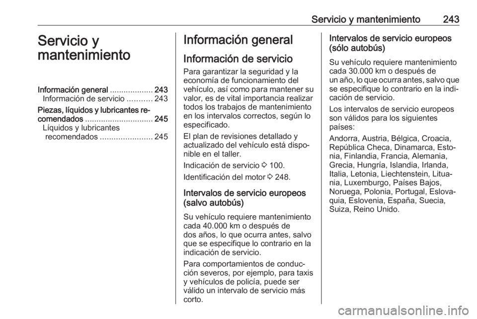 OPEL MOVANO_B 2019  Manual de Instrucciones (in Spanish) Servicio y mantenimiento243Servicio y
mantenimientoInformación general ...................243
Información de servicio ...........243
Piezas, líquidos y lubricantes re‐
comendados ................