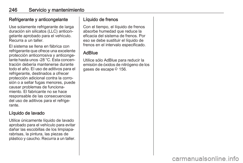OPEL MOVANO_B 2019  Manual de Instrucciones (in Spanish) 246Servicio y mantenimientoRefrigerante y anticongelanteUse solamente refrigerante de larga
duración sin silicatos (LLC) anticon‐
gelante aprobado para el vehículo.
Recurra a un taller.
El sistema