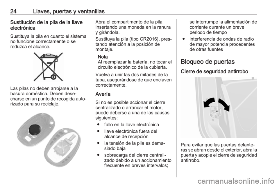 OPEL MOVANO_B 2019  Manual de Instrucciones (in Spanish) 24Llaves, puertas y ventanillasSustitución de la pila de la llave
electrónica
Sustituya la pila en cuanto el sistema
no funcione correctamente o se
reduzca el alcance.
Las pilas no deben arrojarse a