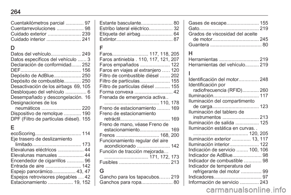 OPEL MOVANO_B 2019 Manual de Instrucciones (in Spanish) 264Cuentakilómetros parcial .............97
Cuentarrevoluciones .................... 98
Cuidado exterior ........................239
Cuidado interior .........................241
D Datos del vehíc OPEL MOVANO_B 2019 Manual de Instrucciones (in Spanish) 264Cuentakilómetros parcial .............97
Cuentarrevoluciones .................... 98
Cuidado exterior ........................239
Cuidado interior .........................241
D Datos del vehíc